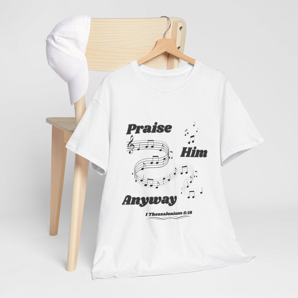 Praise Him Anyway T-Shirt (1 Thessalonians 5:18)