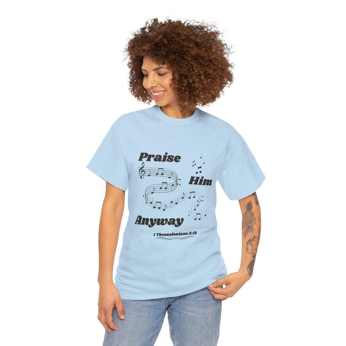 Praise Him Anyway T-Shirt (1 Thessalonians 5:18)