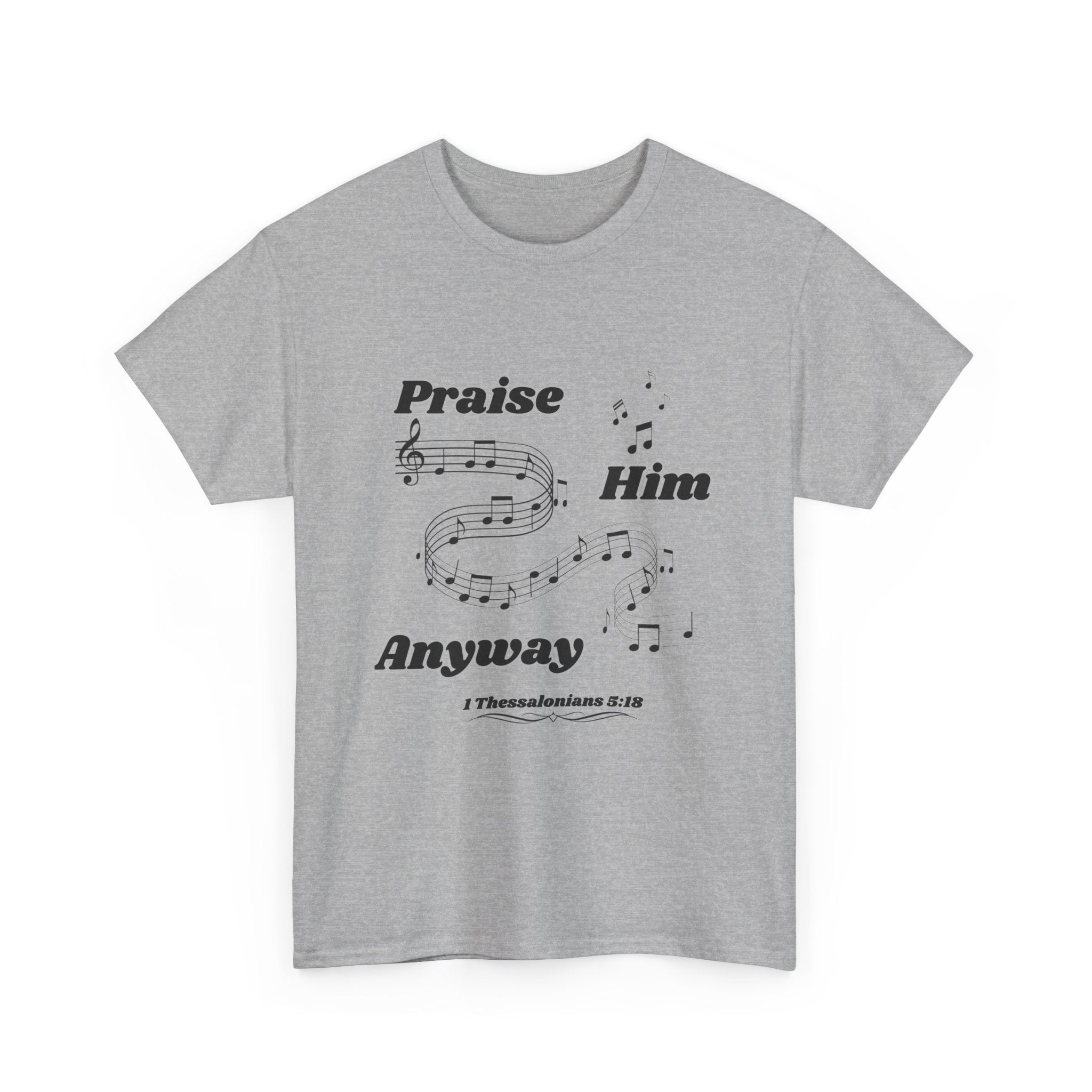 Praise Him Anyway T-Shirt (1 Thessalonians 5:18)