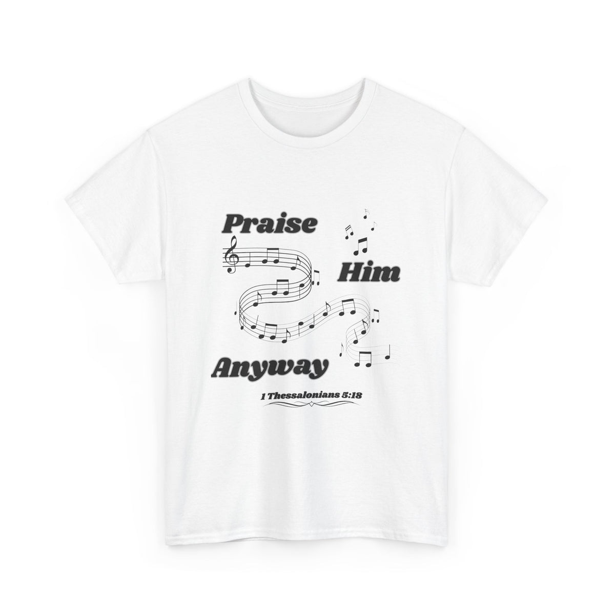 Praise Him Anyway T-Shirt (1 Thessalonians 5:18)