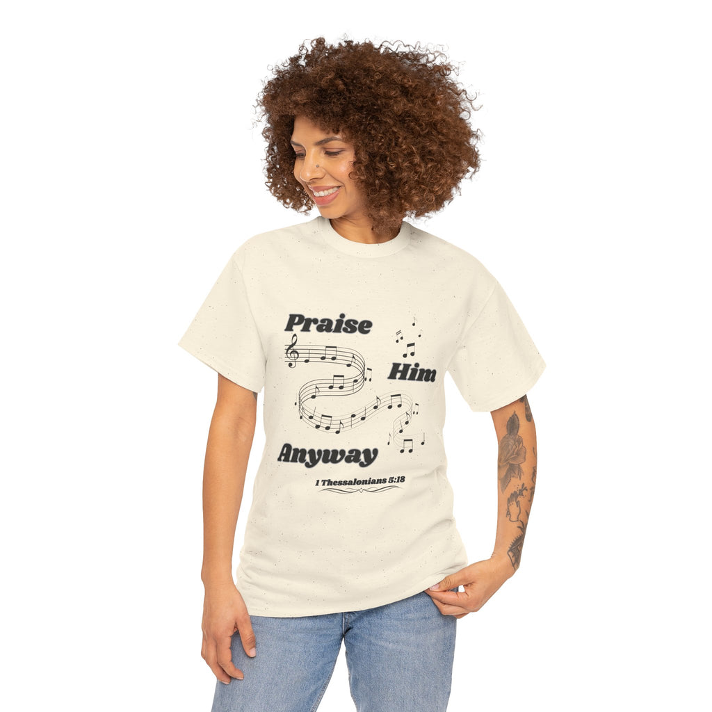 Praise Him Anyway T-Shirt (1 Thessalonians 5:18)