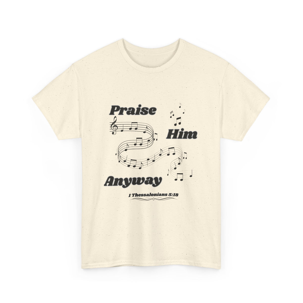 Praise Him Anyway T-Shirt (1 Thessalonians 5:18)