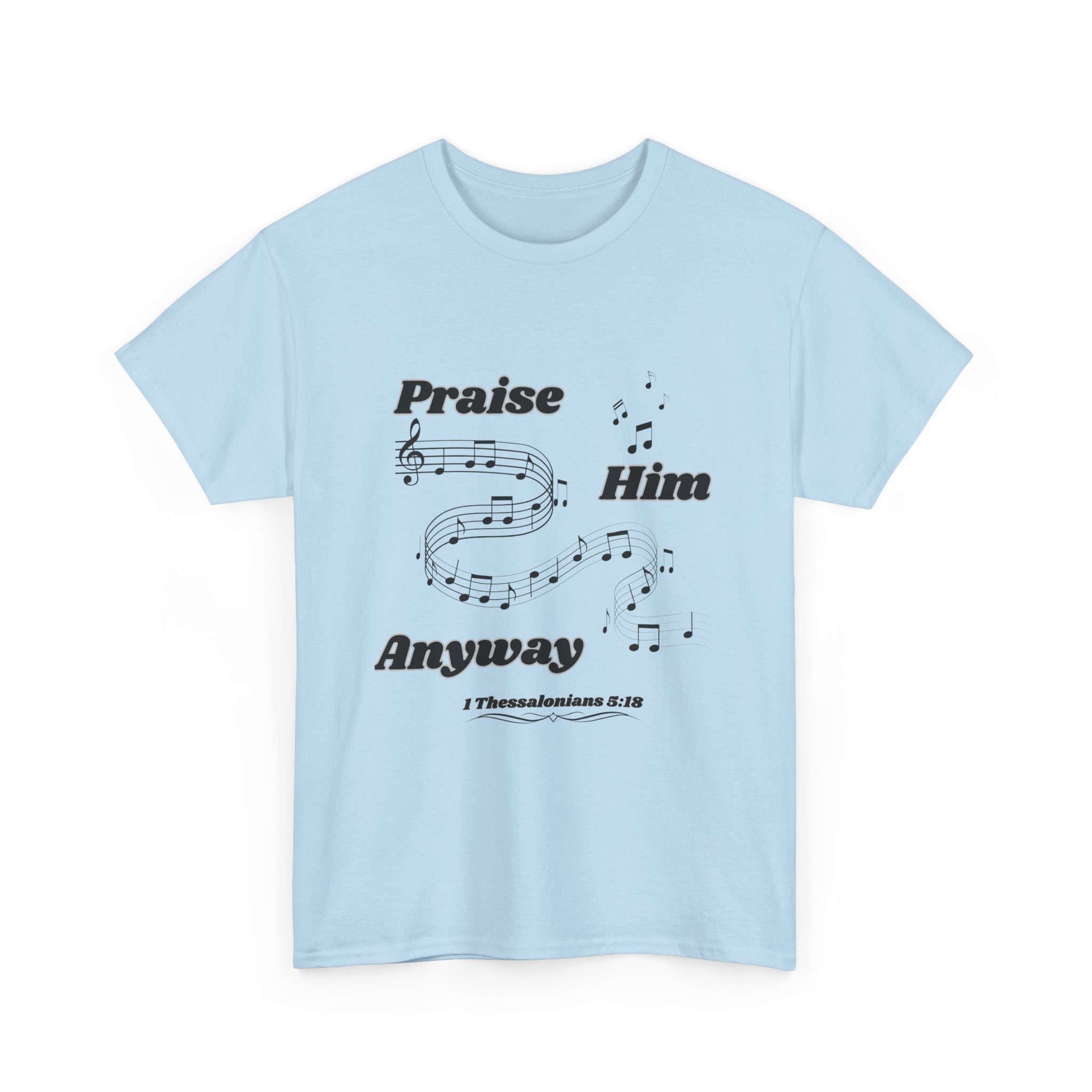 Praise Him Anyway T-Shirt (1 Thessalonians 5:18)