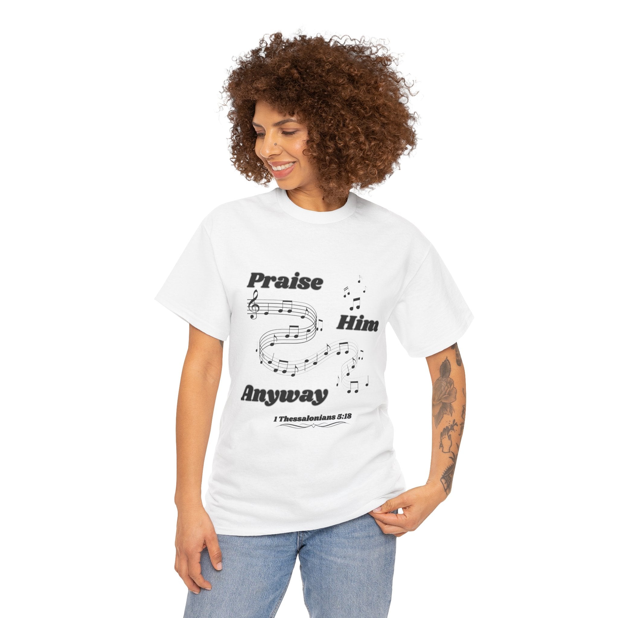 Praise Him Anyway T-Shirt (1 Thessalonians 5:18)
