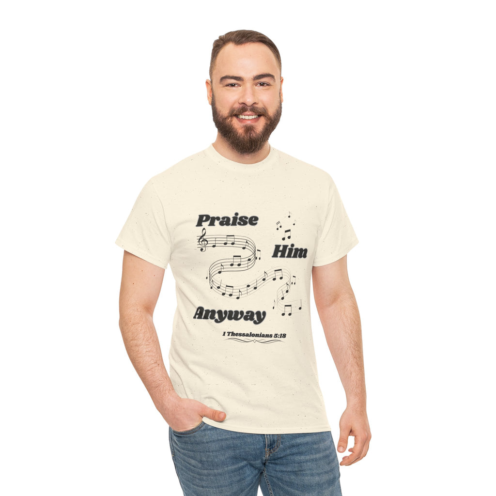 Praise Him Anyway T-Shirt (1 Thessalonians 5:18)