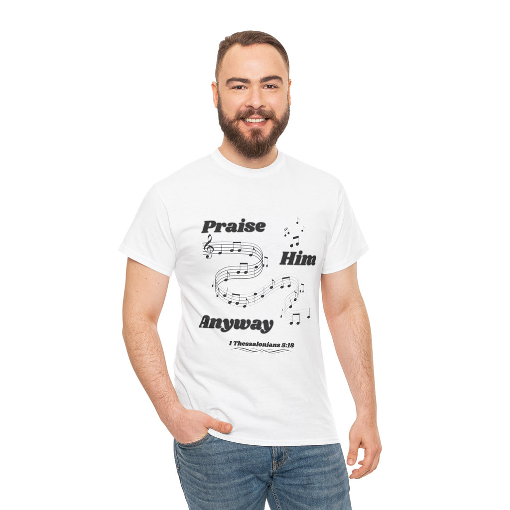 Praise Him Anyway T-Shirt (1 Thessalonians 5:18)