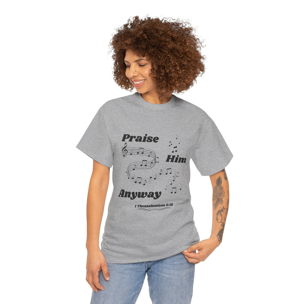 Praise Him Anyway T-Shirt (1 Thessalonians 5:18)