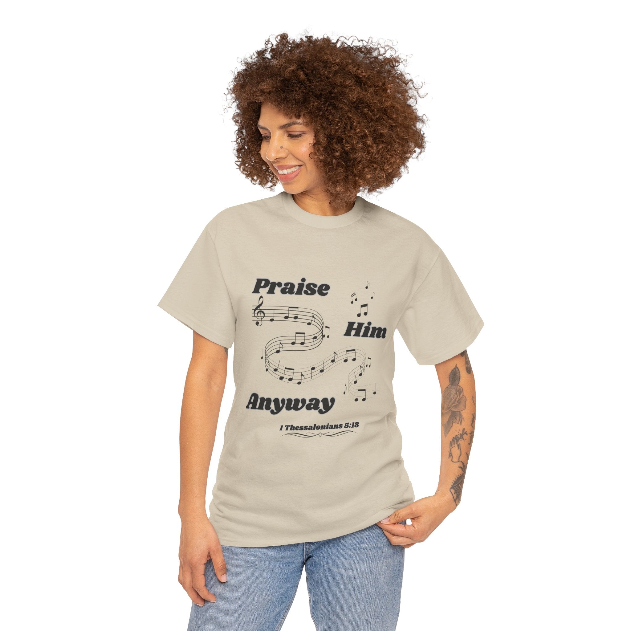 Praise Him Anyway T-Shirt (1 Thessalonians 5:18)