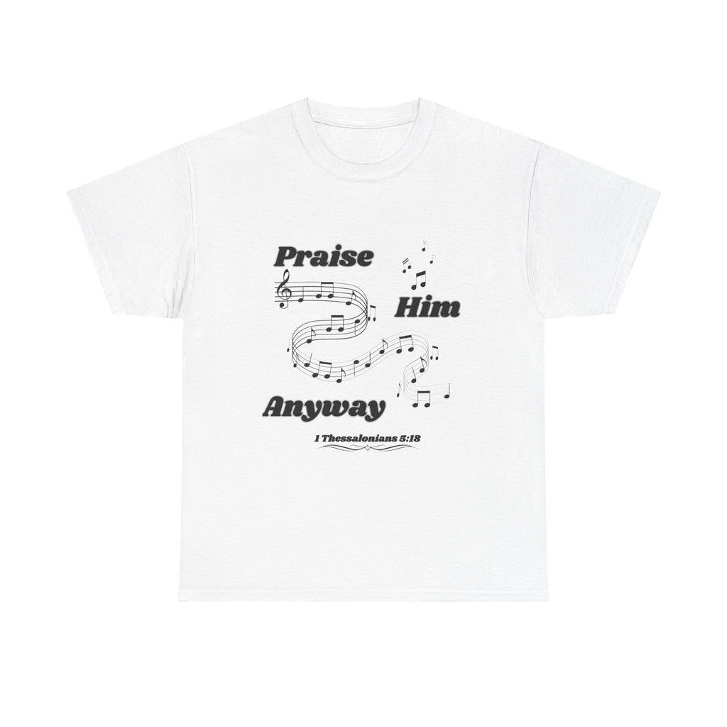 Praise Him Anyway T-Shirt (1 Thessalonians 5:18)