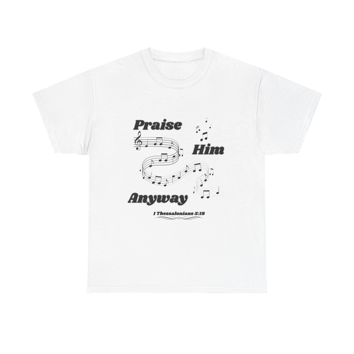 Praise Him Anyway T-Shirt (1 Thessalonians 5:18)