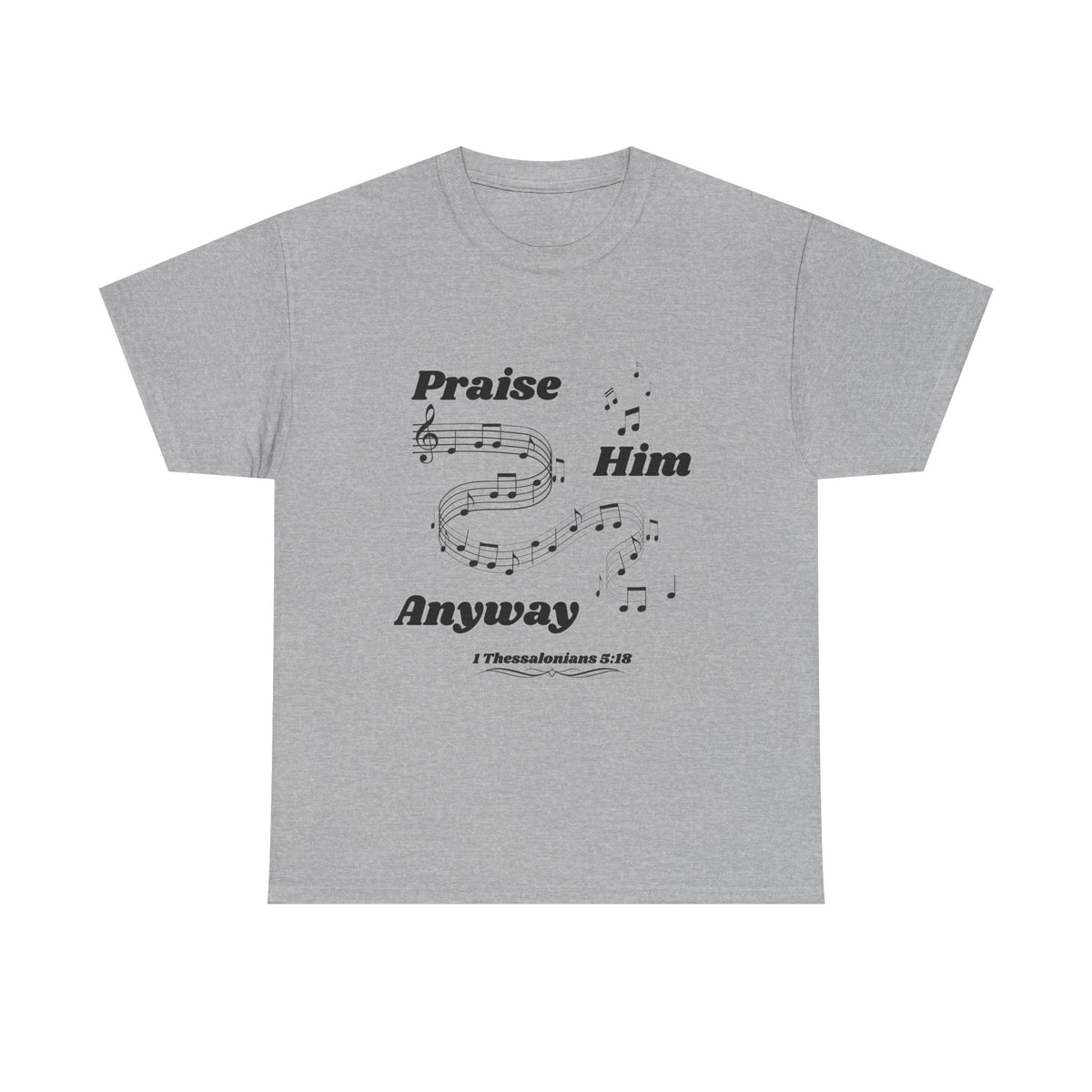 Praise Him Anyway T-Shirt (1 Thessalonians 5:18)
