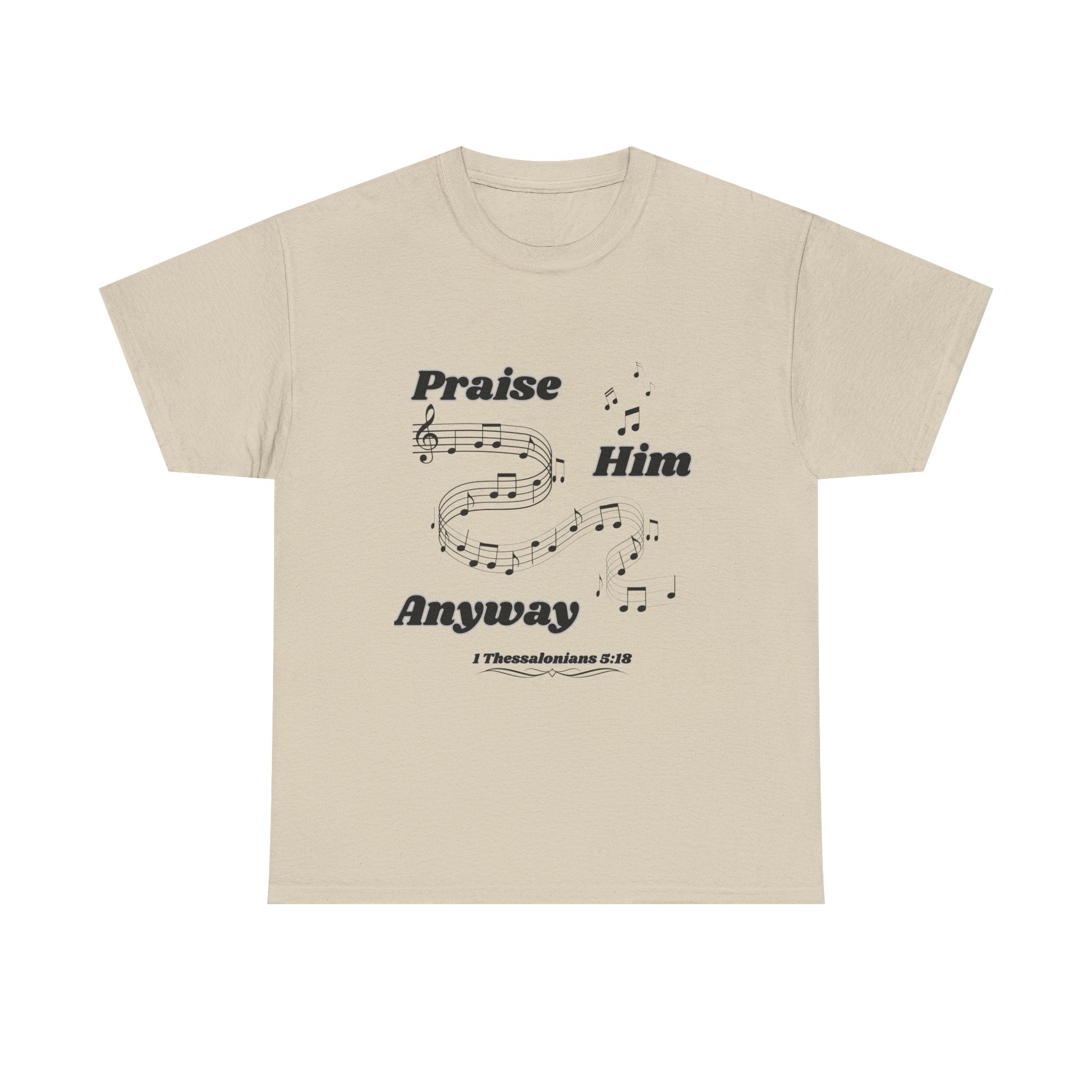 Praise Him Anyway T-Shirt (1 Thessalonians 5:18)