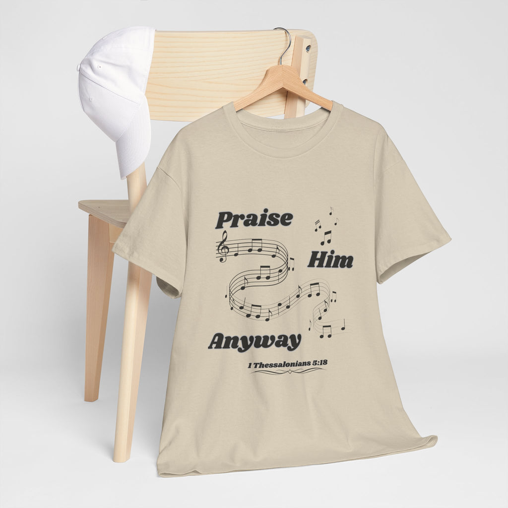 Praise Him Anyway T-Shirt (1 Thessalonians 5:18)