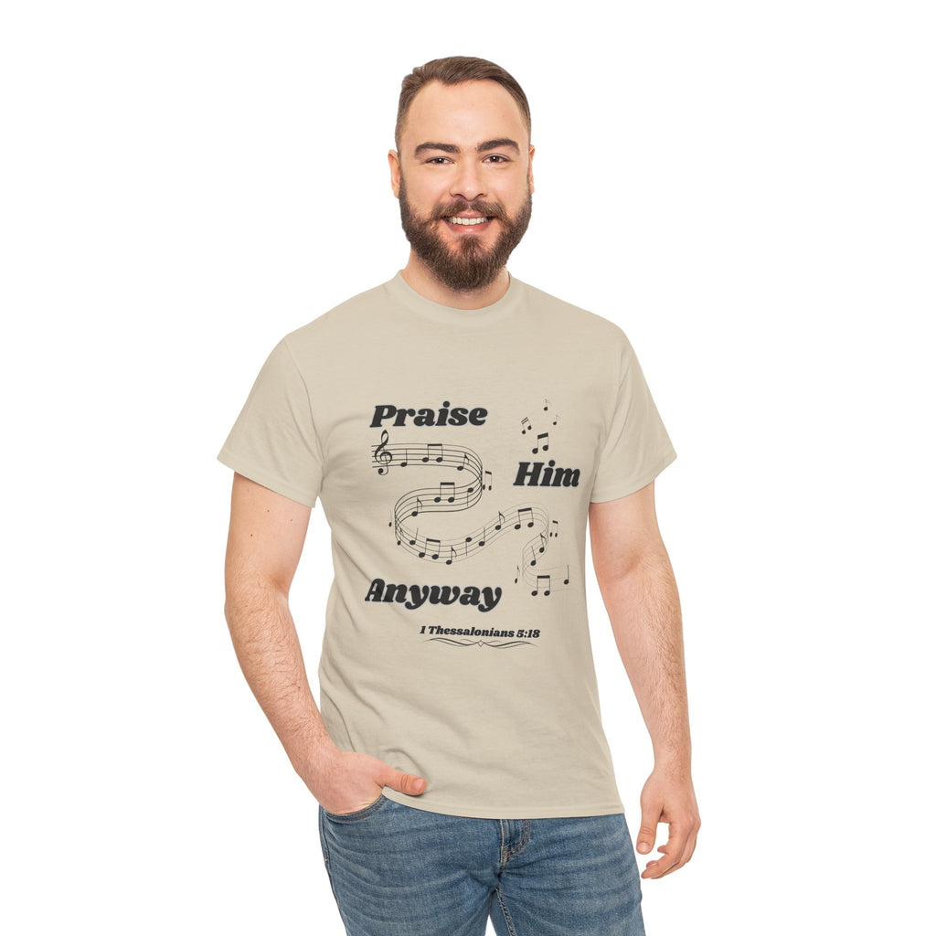 Praise Him Anyway T-Shirt (1 Thessalonians 5:18)