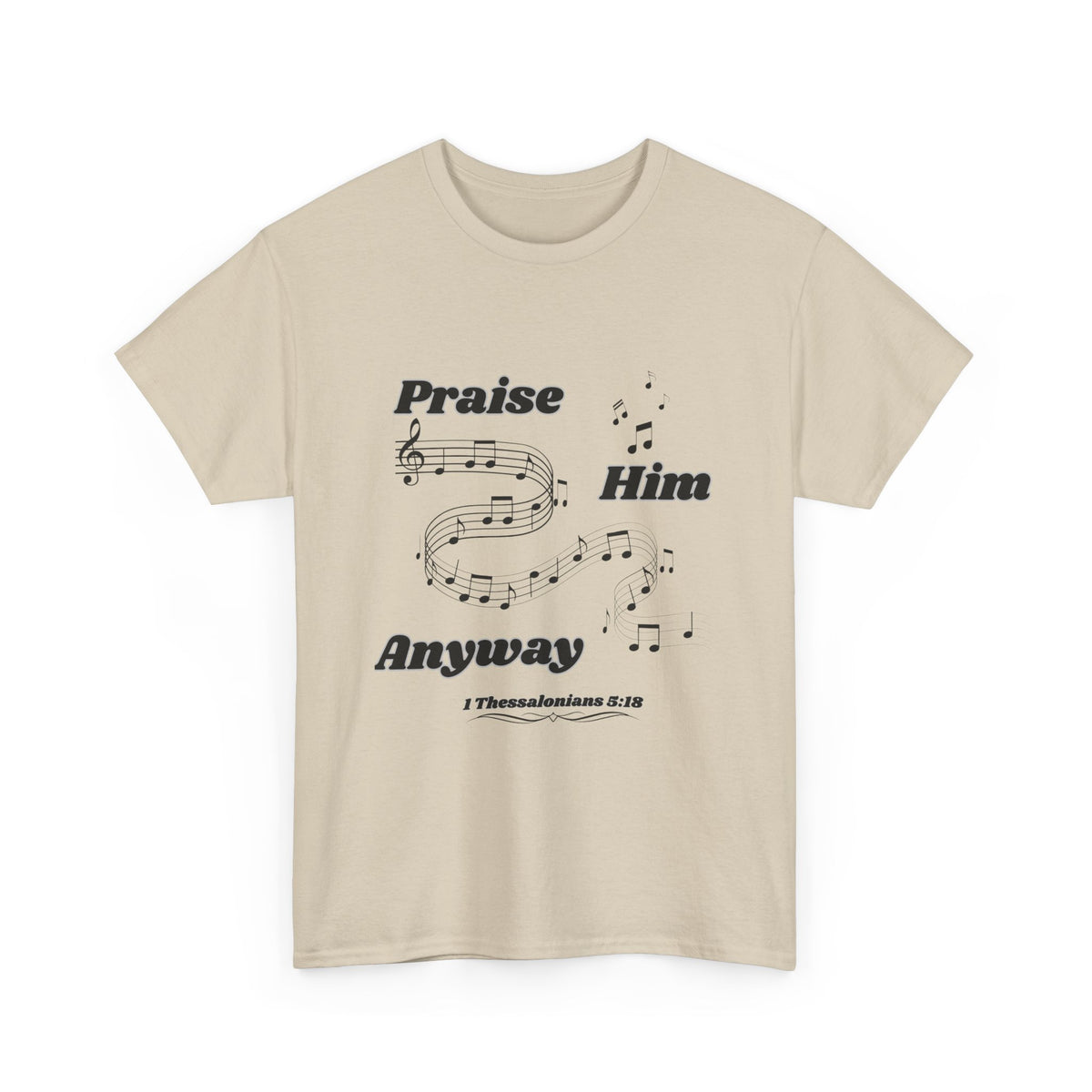 Praise Him Anyway T-Shirt (1 Thessalonians 5:18)
